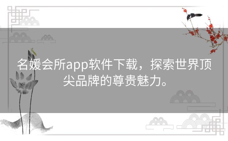 名媛会所app软件下载,探索世界顶尖品牌的尊贵魅力。 名媛会所app软件下载,探索世界顶尖品牌的尊贵魅力。