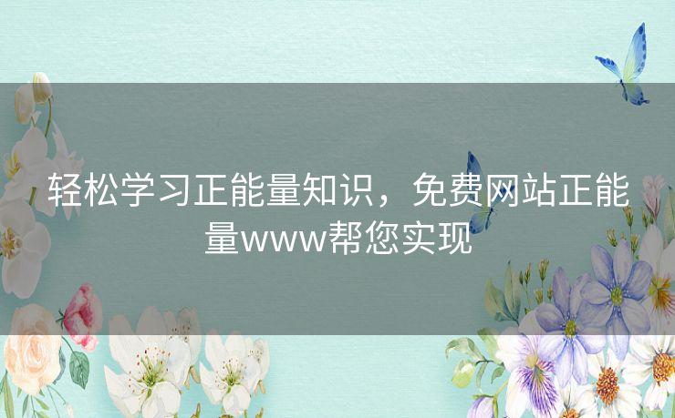 轻松学习正能量知识,免费网站正能量www帮您实现 轻松学习正能量知识,免费网站正能量www帮您实现