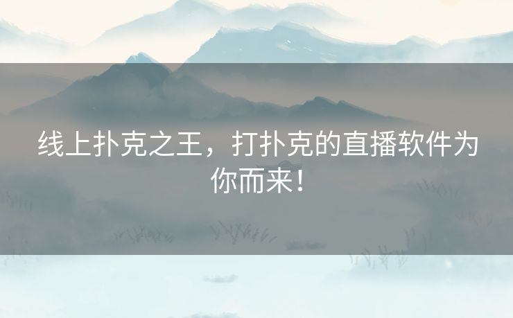 线上扑克之王,打扑克的直播软件为你而来! 线上扑克之王,打扑克的直播软件为你而来!