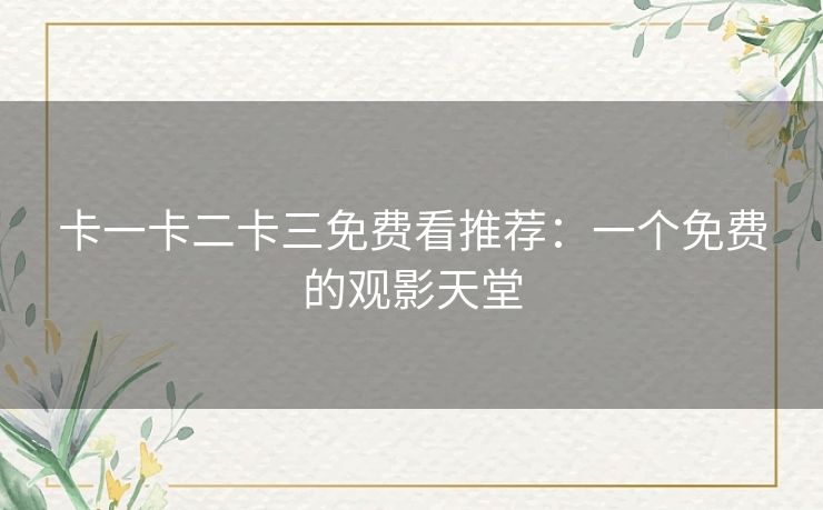 卡一卡二卡三免费看推荐：一个免费的观影天堂