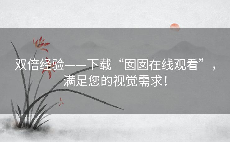 双倍经验——下载“囡囡在线观看”,满足您的视觉需求! 双倍经验——下载“囡囡在线观看”,满足您的视觉需求!