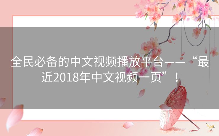 全民必备的中文视频播放平台——“最近2018年中文视频一页”! 全民必备的中文视频播放平台——“最近2018年中文视频一页”!