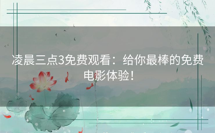 凌晨三点3免费观看：给你最棒的免费电影体验！