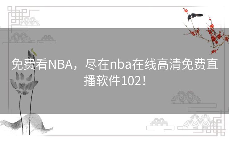 免费看NBA，尽在nba在线高清免费直播软件102！