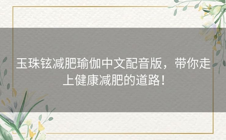 玉珠铉减肥瑜伽中文配音版，带你走上健康减肥的道路！