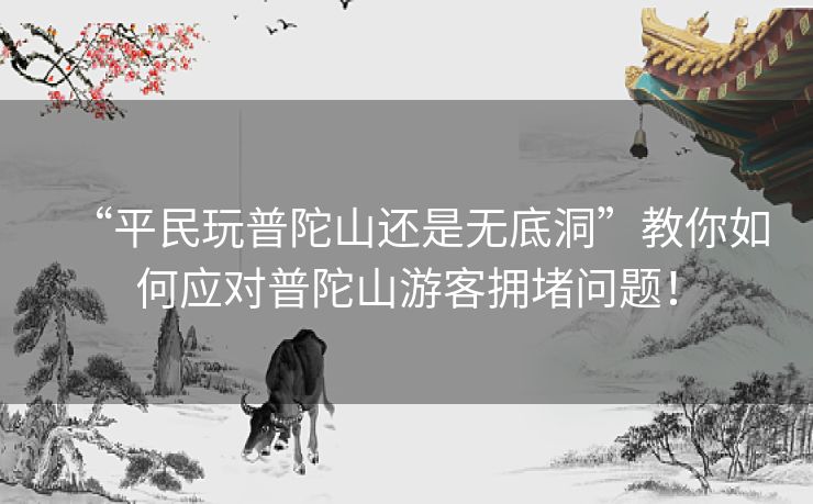 “平民玩普陀山还是无底洞”教你如何应对普陀山游客拥堵问题！
