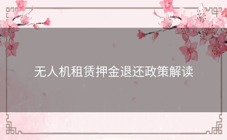 无人机租赁押金退还政策解读