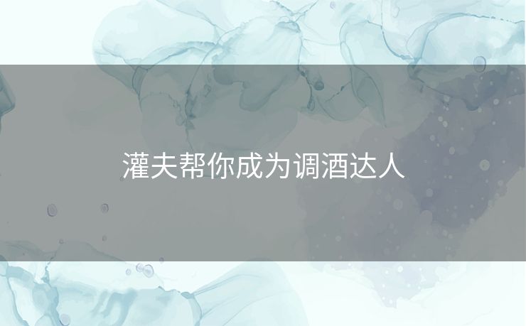 灌夫帮你成为调酒达人 灌夫帮你成为调酒达人
