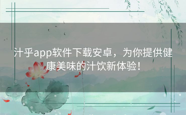 汁乎app软件下载安卓，为你提供健康美味的汁饮新体验！