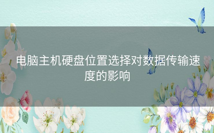 电脑主机硬盘位置选择对数据传输速度的影响