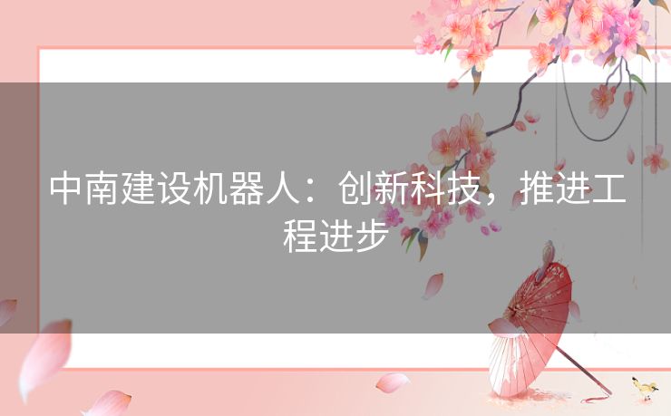 中南建设机器人：创新科技，推进工程进步