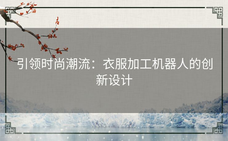 引领时尚潮流：衣服加工机器人的创新设计