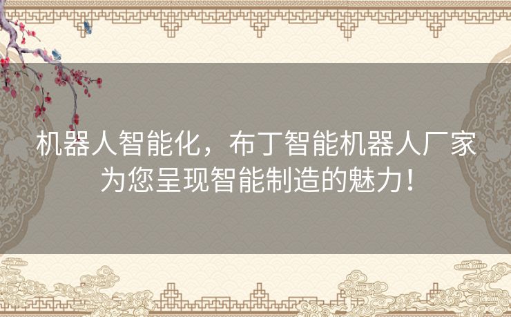 机器人智能化,布丁智能机器人厂家为您呈现智能制造的魅力! 机器人智能化,布丁智能机器人厂家为您呈现智能制造的魅力!