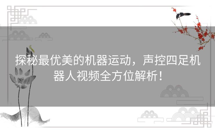 探秘最优美的机器运动,声控四足机器人视频全方位解析! 探秘最优美的机器运动,声控四足机器人视频全方位解析!
