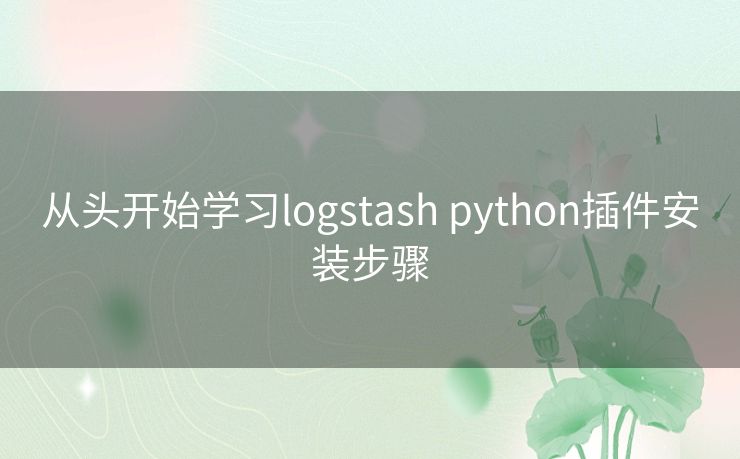 从头开始学习logstash python插件安装步骤 从头开始学习logstash python插件安装步骤