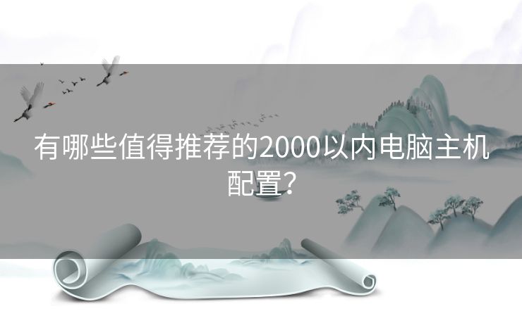有哪些值得推荐的2000以内电脑主机配置? 有哪些值得推荐的2000以内电脑主机配置?
