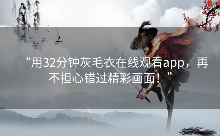 “用32分钟灰毛衣在线观看app,再不担心错过精彩画面!” “用32分钟灰毛衣在线观看app,再不担心错过精彩画面!”