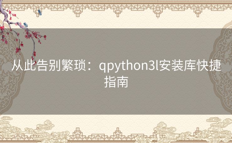 从此告别繁琐:qpython3l安装库快捷指南 从此告别繁琐:qpython3l安装库快捷指南
