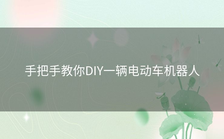 手把手教你DIY一辆电动车机器人 手把手教你DIY一辆电动车机器人