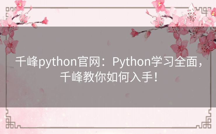 千峰python官网:Python学习全面,千峰教你如何入手! 千峰python官网:Python学习全面,千峰教你如何入手!