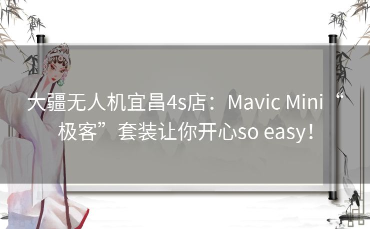 大疆无人机宜昌4s店:Mavic Mini“极客”套装让你开心so easy! 大疆无人机宜昌4s店:Mavic Mini“极客”套装让你开心so easy!