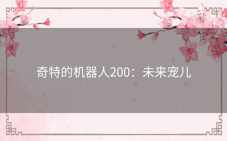 奇特的机器人200:未来宠儿 奇特的机器人200:未来宠儿