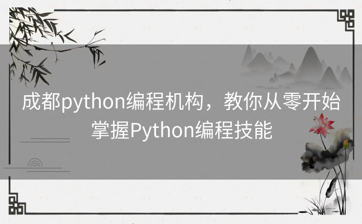 成都python编程机构,教你从零开始掌握Python编程技能 成都python编程机构,教你从零开始掌握Python编程技能