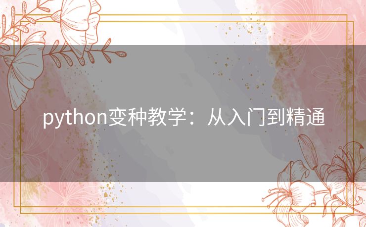 python变种教学:从入门到精通 python变种教学:从入门到精通