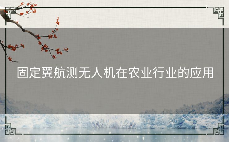 固定翼航测无人机在农业行业的应用 固定翼航测无人机在农业行业的应用
