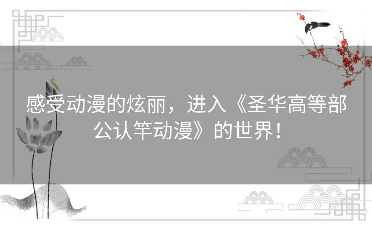 感受动漫的炫丽,进入《圣华高等部公认竿动漫》的世界! 感受动漫的炫丽,进入《圣华高等部公认竿动漫》的世界!