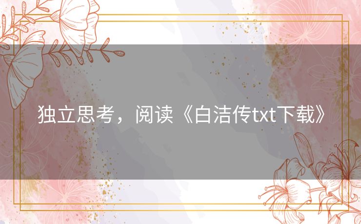 独立思考,阅读《白洁传txt下载》 独立思考,阅读《白洁传txt下载》