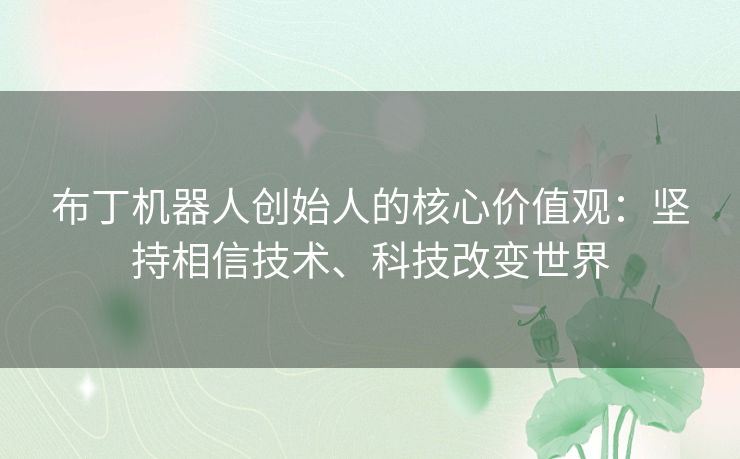 布丁机器人创始人的核心价值观:坚持相信技术、科技改变世界 布丁机器人创始人的核心价值观:坚持相信技术、科技改变世界