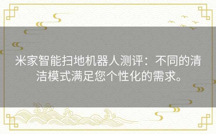 米家智能扫地机器人测评:不同的清洁模式满足您个性化的需求。 米家智能扫地机器人测评:不同的清洁模式满足您个性化的需求。
