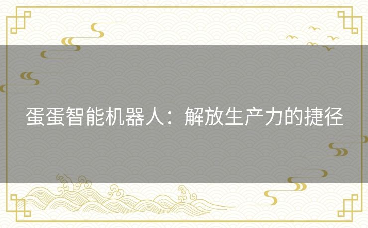 蛋蛋智能机器人：解放生产力的捷径