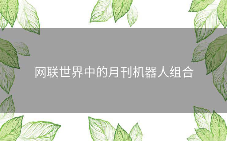 网联世界中的月刊机器人组合 网联世界中的月刊机器人组合