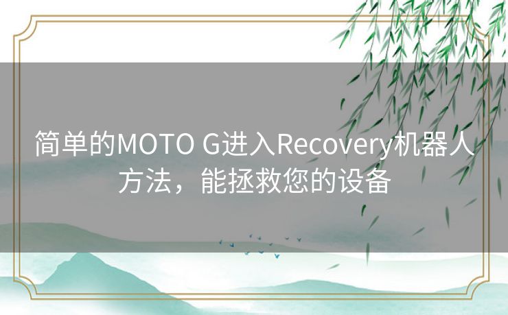 简单的MOTO G进入Recovery机器人方法,能拯救您的设备 简单的MOTO G进入Recovery机器人方法,能拯救您的设备