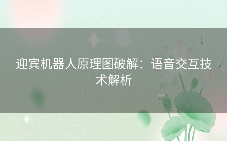 迎宾机器人原理图破解:语音交互技术解析 迎宾机器人原理图破解:语音交互技术解析