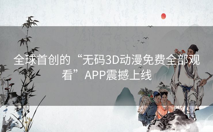 全球首创的“无码3D动漫免费全部观看”APP震撼上线 全球首创的“无码3D动漫免费全部观看”APP震撼上线
