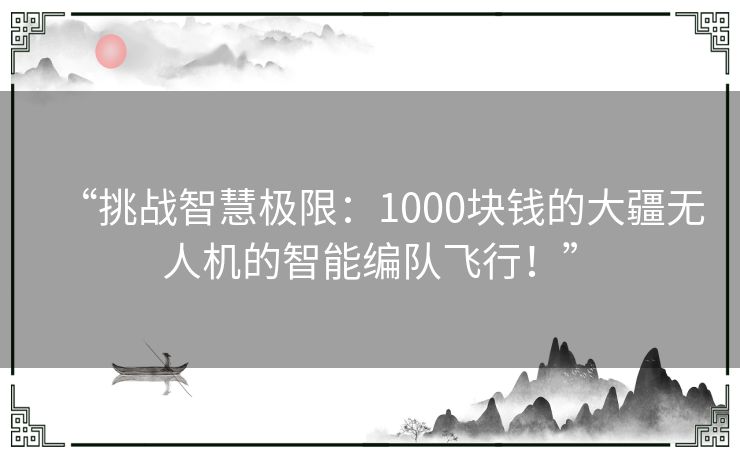 “挑战智慧极限:1000块钱的大疆无人机的智能编队飞行!” “挑战智慧极限:1000块钱的大疆无人机的智能编队飞行!”