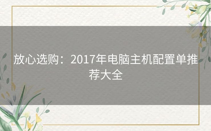 放心选购:2017年电脑主机配置单推荐大全 放心选购:2017年电脑主机配置单推荐大全