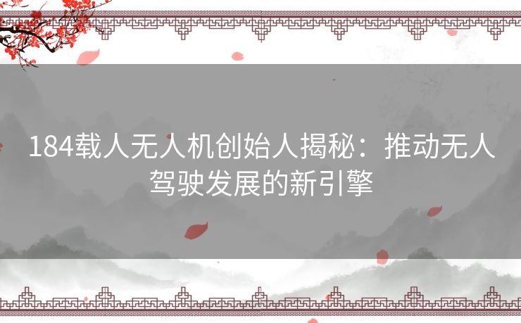 184载人无人机创始人揭秘:推动无人驾驶发展的新引擎 184载人无人机创始人揭秘:推动无人驾驶发展的新引擎
