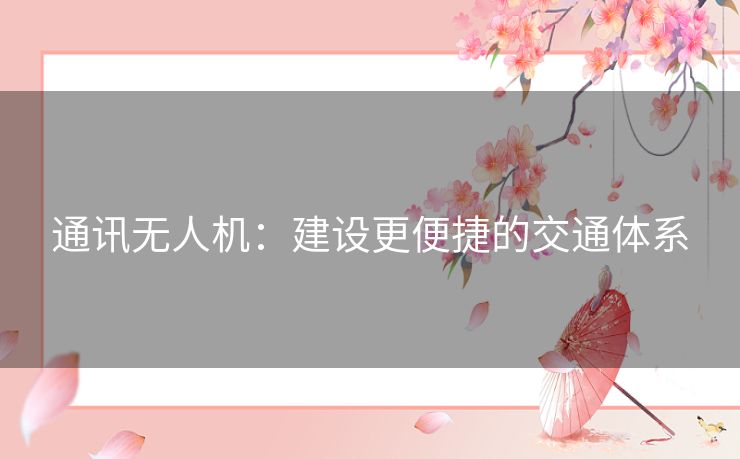 通讯无人机:建设更便捷的交通体系 通讯无人机:建设更便捷的交通体系