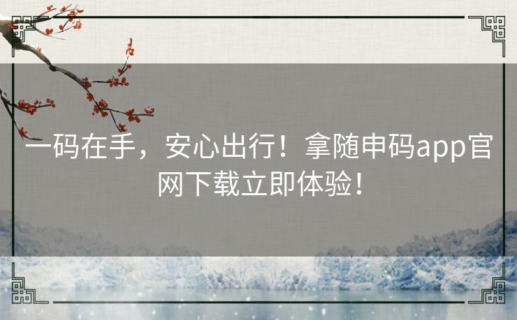 一码在手,安心出行!拿随申码app官网下载立即体验! 一码在手,安心出行!拿随申码app官网下载立即体验!