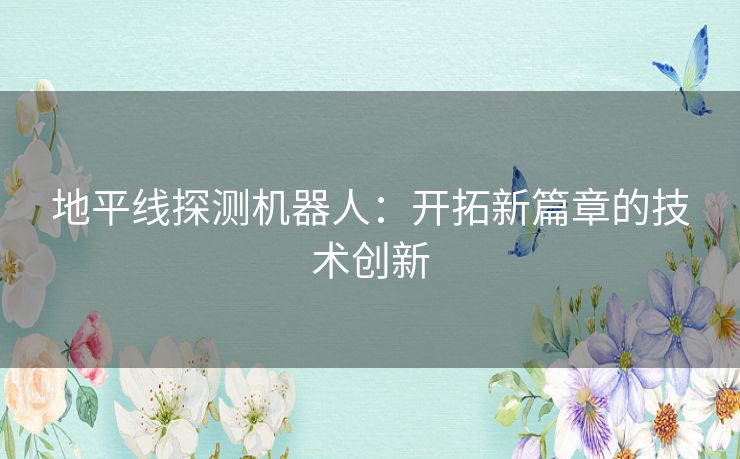 地平线探测机器人:开拓新篇章的技术创新 地平线探测机器人:开拓新篇章的技术创新
