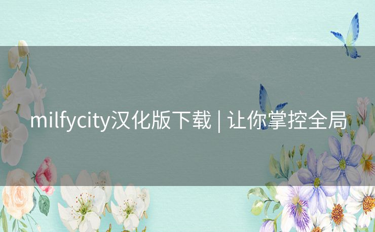 milfycity汉化版下载 | 让你掌控全局