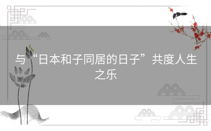 与“日本和子同居的日子”共度人生之乐
