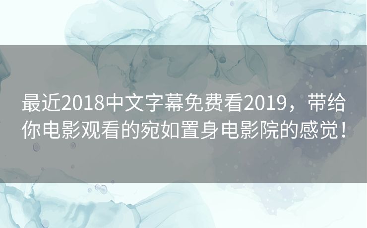 最近2018中文字幕免费看2019,带给你电影观看的宛如置身电影院的感觉! 最近2018中文字幕免费看2019,带给你电影观看的宛如置身电影院的感觉!