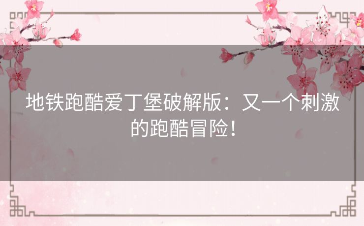 地铁跑酷爱丁堡破解版:又一个刺激的跑酷冒险! 地铁跑酷爱丁堡破解版:又一个刺激的跑酷冒险!