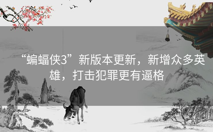 “蝙蝠侠3”新版本更新，新增众多英雄，打击犯罪更有逼格