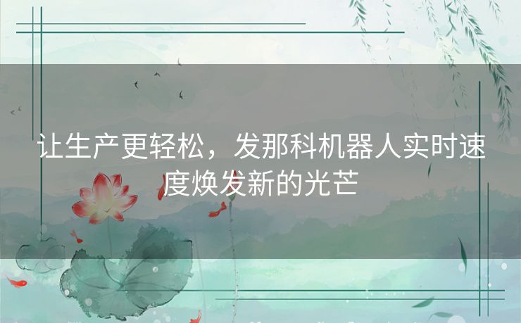 让生产更轻松，发那科机器人实时速度焕发新的光芒